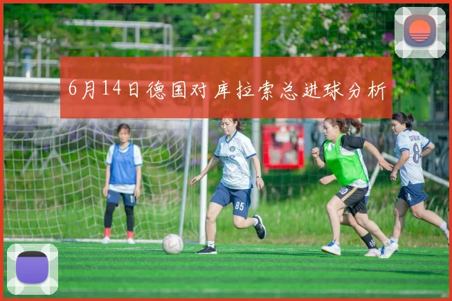 6月14日德国对库拉索总进球分析