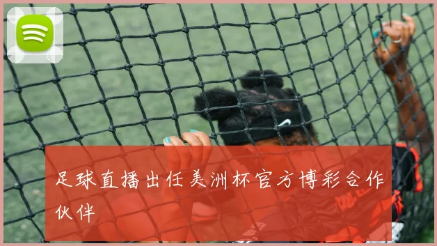 足球直播出任美洲杯官方博彩合作伙伴