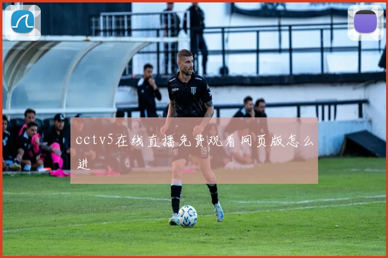 cctv5在线直播免费观看网页版怎么进