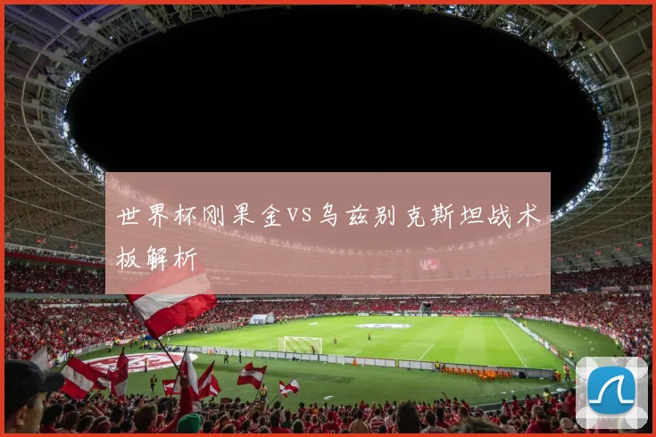 世界杯刚果金vs乌兹别克斯坦战术板解析