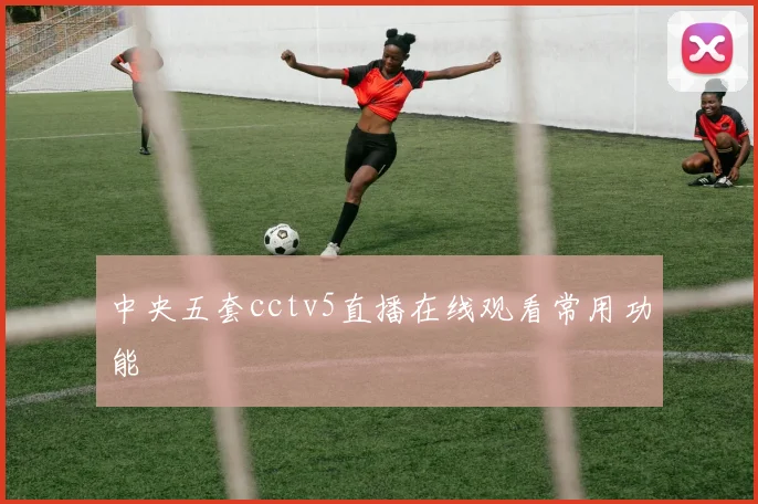 中央五套cctv5直播在线观看常用功能